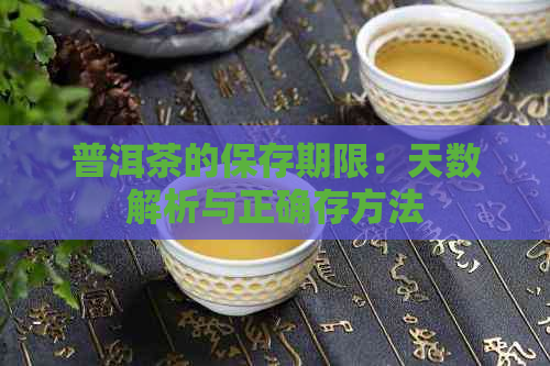 普洱茶的保存期限：天数解析与正确存方法