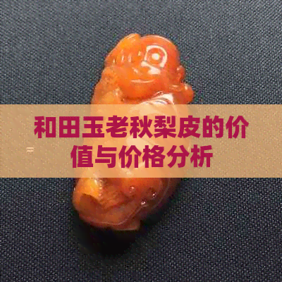 和田玉老秋梨皮的价值与价格分析