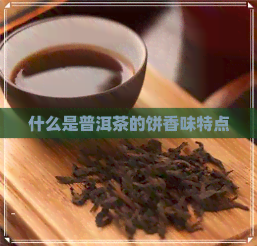 什么是普洱茶的饼香味特点