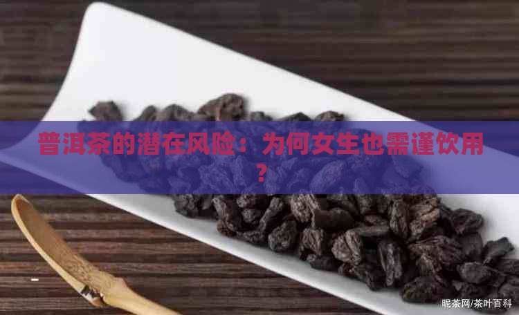 普洱茶的潜在风险：为何女生也需谨饮用？