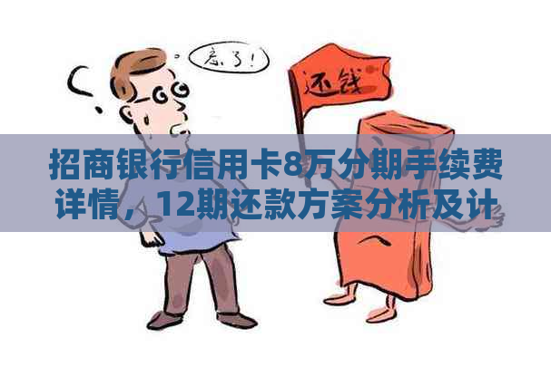 招商银行信用卡8万分期手续费详情，12期还款方案分析及计算