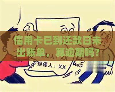 信用卡已到还款日未出账单，算逾期吗？为什么还款后本期应还金额不变？