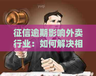 逾期影响外卖行业：如何解决相关问题和恢复信用？