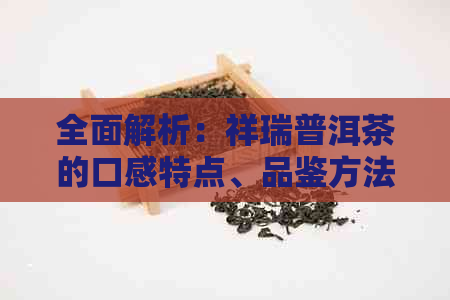 全面解析：祥瑞普洱茶的口感特点、品鉴方法以及适合的饮用场景