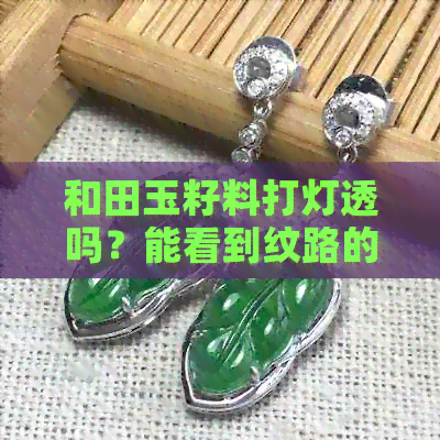 和田玉籽料打灯透吗？能看到纹路的颜色效果是什么？