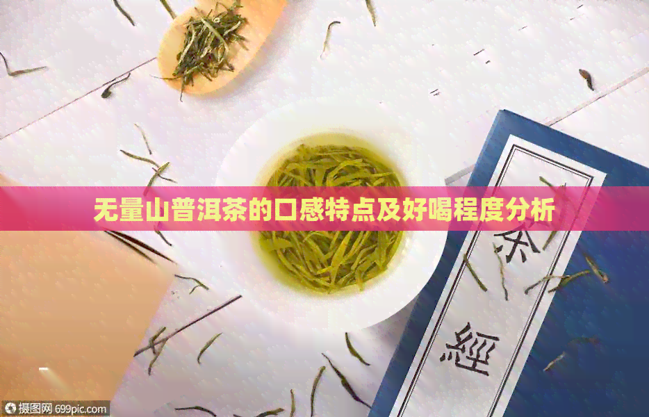 无量山普洱茶的口感特点及好喝程度分析