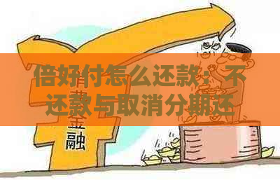 倍好付怎么还款：不还款与取消分期还款方法解析