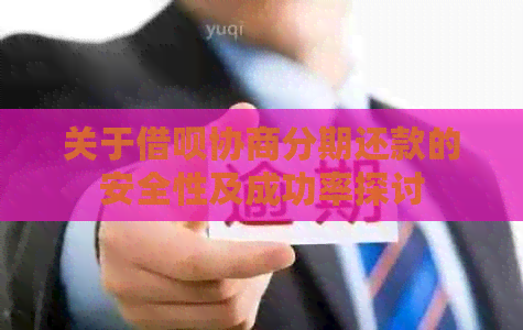 关于借呗协商分期还款的安全性及成功率探讨