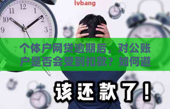 个体户网贷逾期后，对公账户是否会受到扣款？如何避免逾期对公账户被扣款？