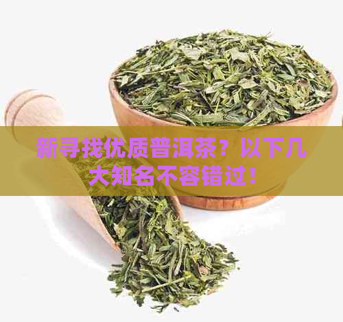 新寻找优质普洱茶？以下几大知名不容错过！