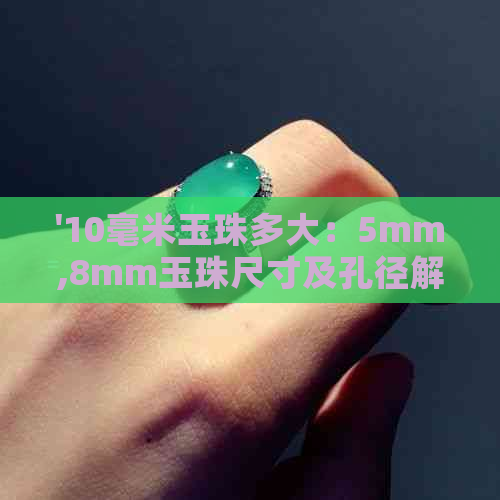 '10毫米玉珠多大：5mm,8mm玉珠尺寸及孔径解析'