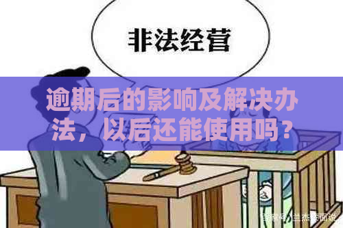 逾期后的影响及解决办法，以后还能使用吗？