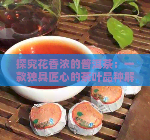 探究花香浓的普洱茶：一款独具匠心的茶叶品种解析