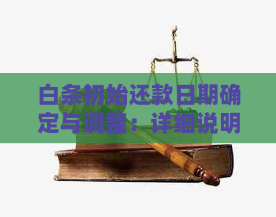 白条初始还款日期确定与调整：详细说明及常见疑问解答