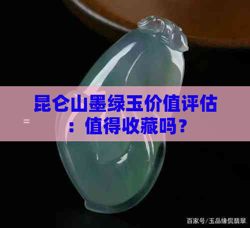 昆仑山墨绿玉价值评估：值得收藏吗？