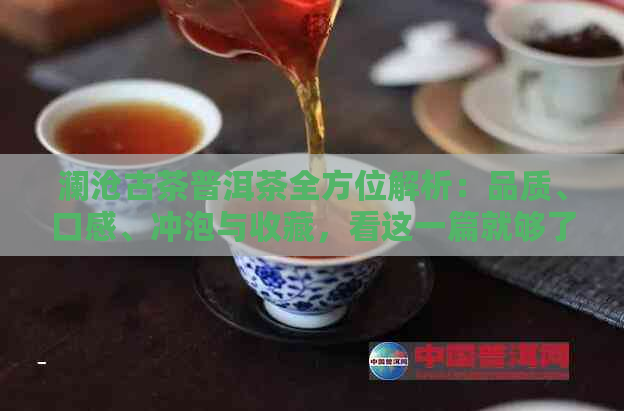 澜沧古茶普洱茶全方位解析：品质、口感、冲泡与收藏，看这一篇就够了！