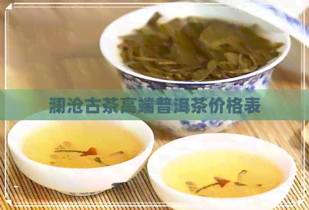 澜沧古茶高端普洱茶价格表