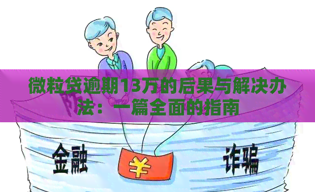 微粒贷逾期13万的后果与解决办法：一篇全面的指南