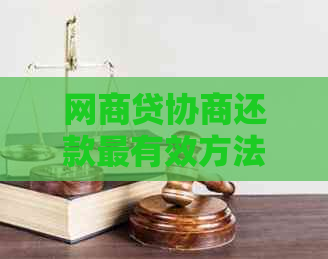 网商贷协商还款最有效方法与对公账户真实性，探讨方案及联系电话和话术