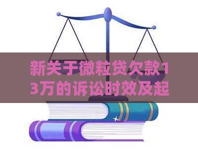 新关于微粒贷欠款13万的诉讼时效及起诉流程全面解析