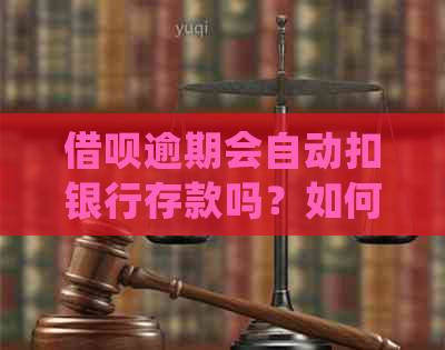 借呗逾期会自动扣银行存款吗？如何处理？