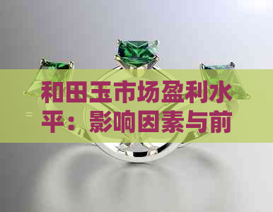 和田玉市场盈利水平：影响因素与前景分析