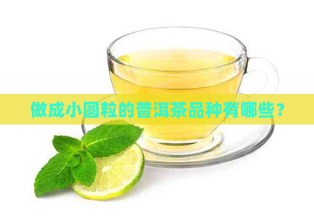 做成小圆粒的普洱茶品种有哪些？