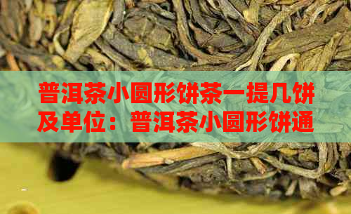 普洱茶小圆形饼茶一提几饼及单位：普洱茶小圆形饼通常几饼为一提？