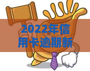 2022年信用卡逾期新法规：强化风险管理，保护消费者权益