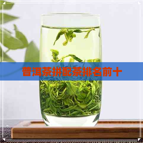 普洱茶拼配茶排名前十