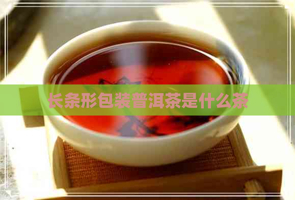 长条形包装普洱茶是什么茶