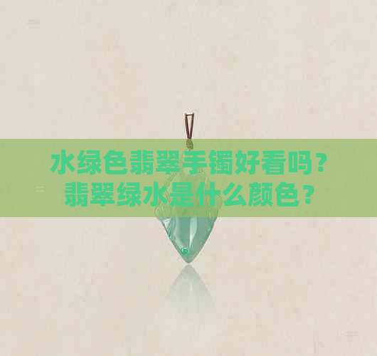 水绿色翡翠手镯好看吗？翡翠绿水是什么颜色？