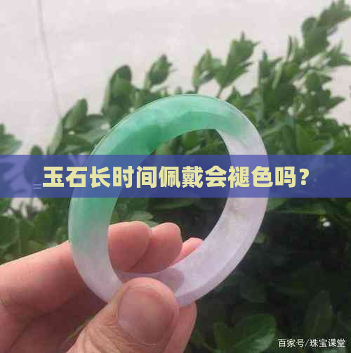 玉石长时间佩戴会褪色吗？