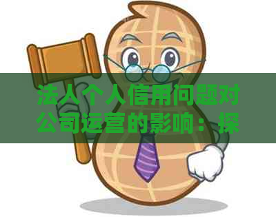 法人个人信用问题对公司运营的影响：探讨公司法人欠信用卡被起诉的后果