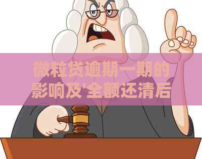 微粒贷逾期一期的影响及'全额还清后能否再次使用