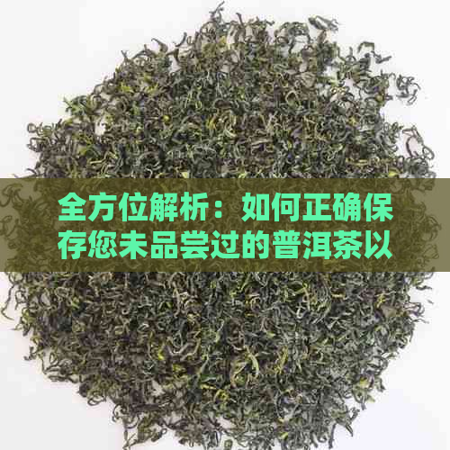 全方位解析：如何正确保存您未品尝过的普洱茶以保持其风味？