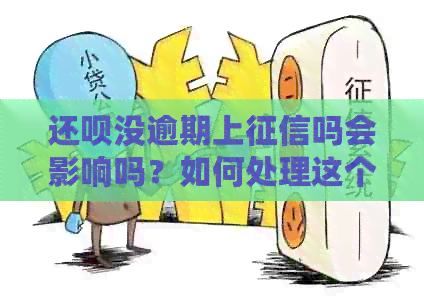 还呗没逾期上吗会影响吗？如何处理这个问题？