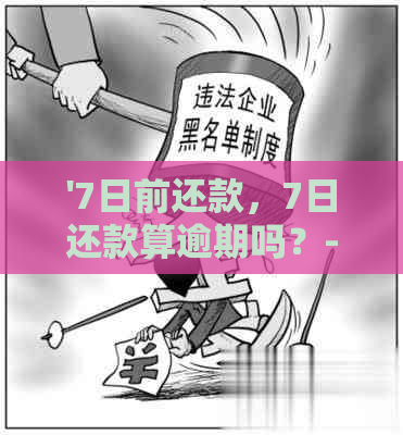 '7日前还款，7日还款算逾期吗？-解答疑惑'