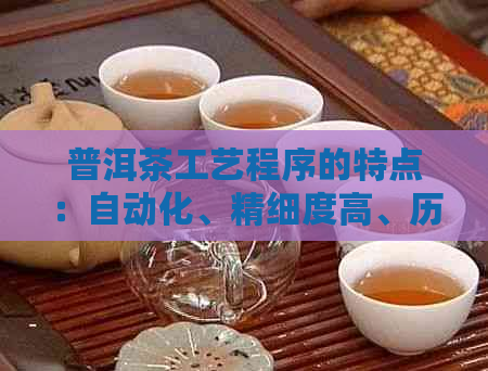 普洱茶工艺程序的特点：自动化、精细度高、历悠久、独特风味。