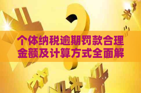 个体纳税逾期罚款合理金额及计算方式全面解析