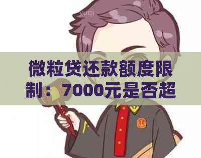 微粒贷还款额度限制：7000元是否超过限额？