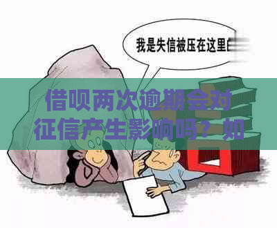 借呗两次逾期会对产生影响吗？如何处理？