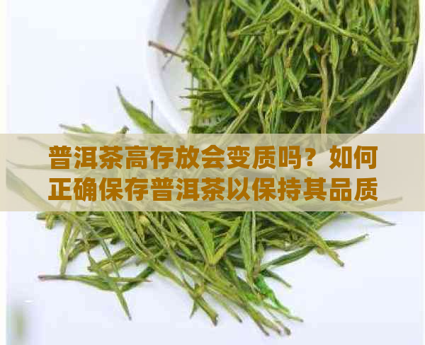 普洱茶高存放会变质吗？如何正确保存普洱茶以保持其品质？