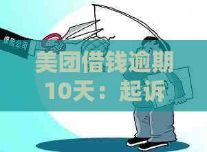 美团借钱逾期10天：起诉传闻的真实性解析与关键因素探讨