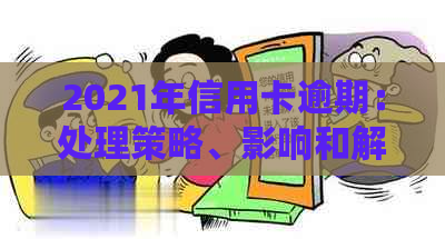 2021年信用卡逾期：处理策略、影响和解决方案