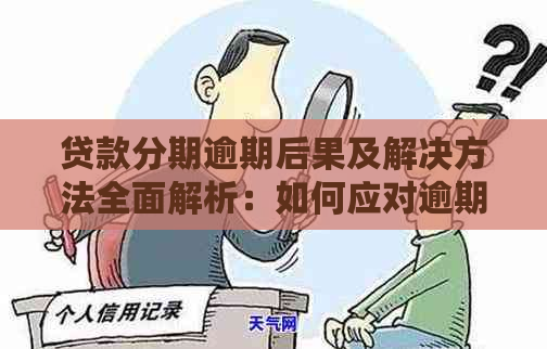 贷款分期逾期后果及解决方法全面解析：如何应对逾期问题？