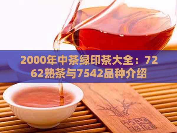 2000年中茶绿印茶大全：7262熟茶与7542品种介绍