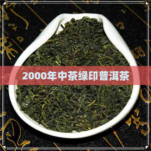 2000年中茶绿印普洱茶