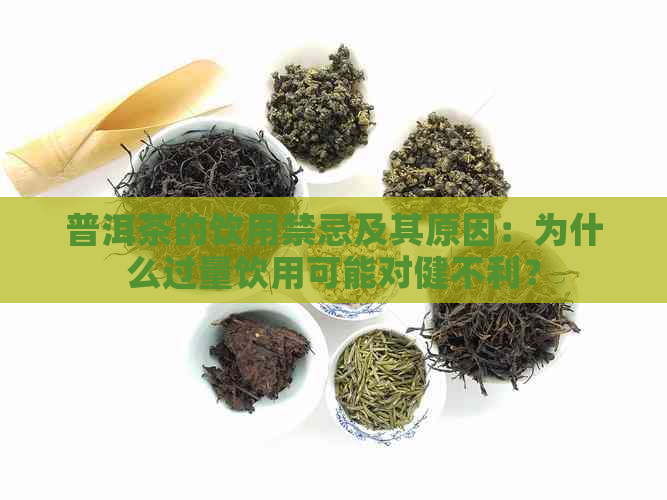 普洱茶的饮用禁忌及其原因：为什么过量饮用可能对健不利？