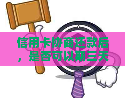 信用卡协商还款后，是否可以期三天进行？